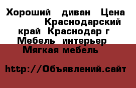 Хороший   диван › Цена ­ 4 000 - Краснодарский край, Краснодар г. Мебель, интерьер » Мягкая мебель   